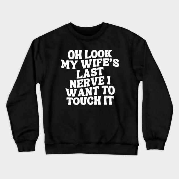 Oh Look My Wife's Last Nerve I Want To Touch it Crewneck Sweatshirt by Annabelhut